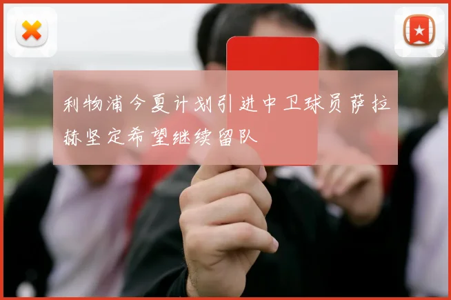 利物浦今夏计划引进中卫球员萨拉赫坚定希望继续留队