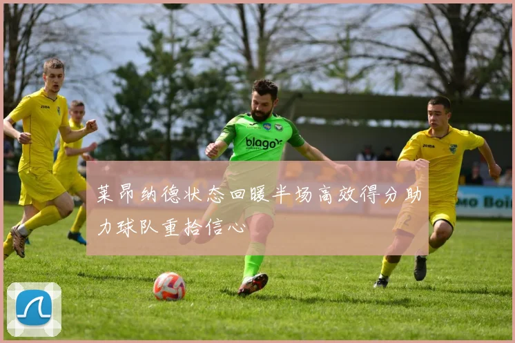 莱昂纳德状态回暖半场高效得分助力球队重拾信心
