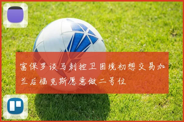 富保罗谈马刺控卫困境初想交易加兰后福克斯愿意做二号位