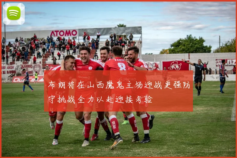 布朗将在山西魔鬼主场迎战更强防守挑战全力以赴迎接考验